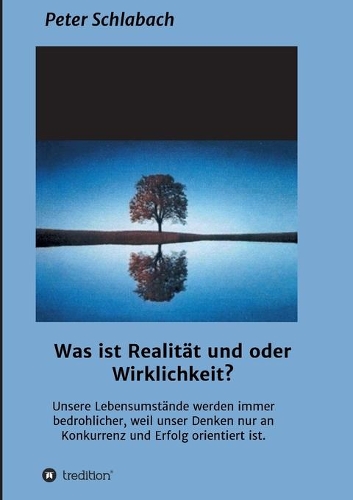 Was ist Realität und/oder Wirklichkeit?: Unsere Lebensumstände werden immer bedrohlicher, weil unser Denken nur an Konkurrenz und Erfolg orientiert ist.