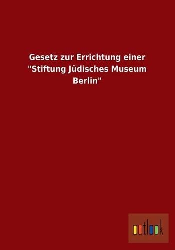 Gesetz zur Errichtung einer Stiftung Jüdisches Museum Berlin: (German)