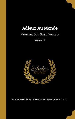 Adieux Au Monde: Mémoires De Céleste Mogador; Volume 1