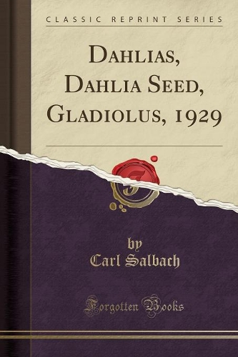 Dahlias, Dahlia Seed, Gladiolus, 1929 (Classic Reprint)