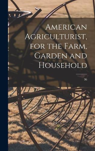 American Agriculturist, for the Farm, Garden and Household; 36