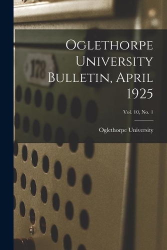Oglethorpe University Bulletin, April 1925; Vol. 10, No. 1