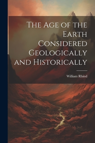 The Age of the Earth Considered Geologically and Historically