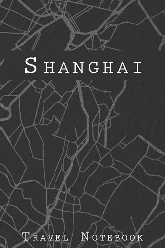 Shanghai Travel Notebook: 6x9 Travel Journal with prompts and Checklists perfect gift for your Trip to Shanghai (China) for every Traveler