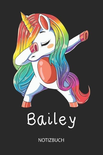 Bailey - Notizbuch: Individuelles personalisiertes Mädchen & Frauen Namen blanko Regenbogen Dabbing Einhorn Notizbuch. Liniert leere Seiten. Ideal als Uni & coole Schul