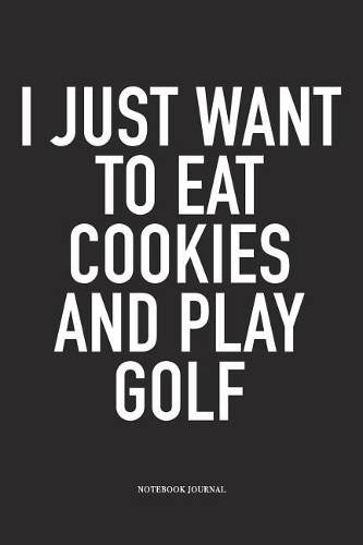 I Just Want to Eat Cookies and Play Golf