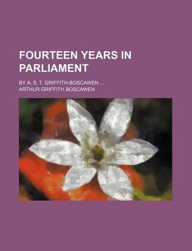 Fourteen Years in Parliament; By A. S. T. Griffith-Boscawen