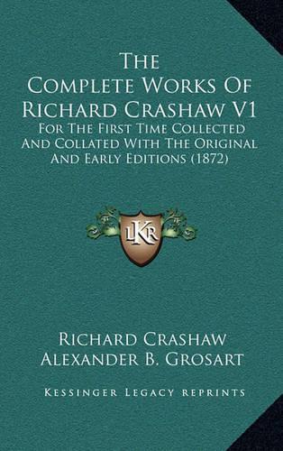 The Complete Works of Richard Crashaw V1: For the First Time Collected and Collated with the Original and Early Editions (1872)