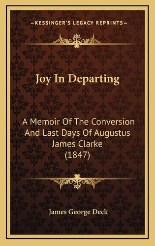 Joy In Departing: A Memoir Of The Conversion And Last Days Of Augustus James Clarke (1847)(English)