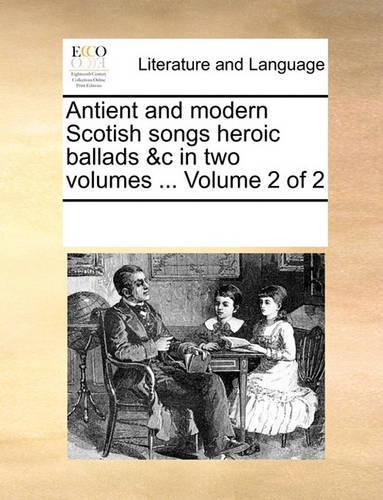 Antient and modern Scotish songs heroic ballads &c in two volumes ... Volume 2 of 2: (English)