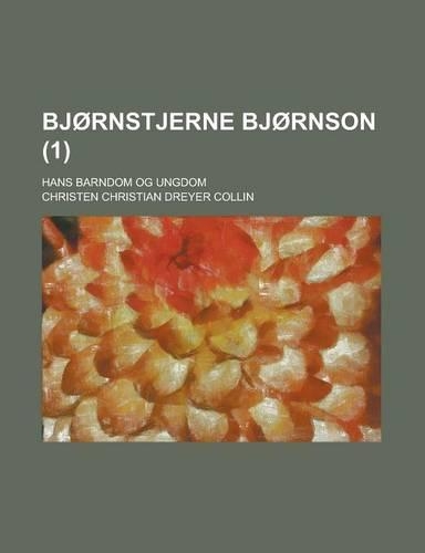 Bjornstjerne Bjornson; Hans Barndom Og Ungdom (1): (Danish)