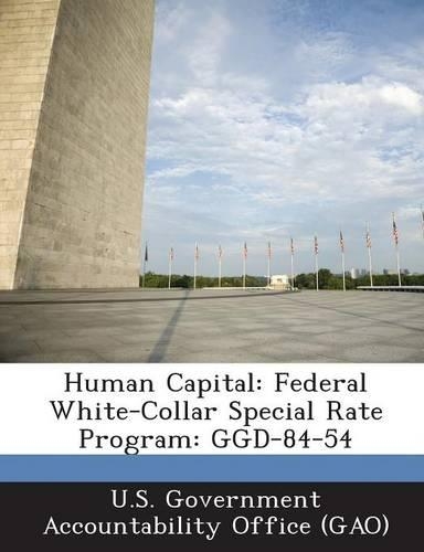 Human Capital: Federal White-Collar Special Rate Program: Ggd-84-54(English)