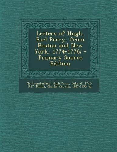 Letters of Hugh, Earl Percy, from Boston and New York, 1774-1776;