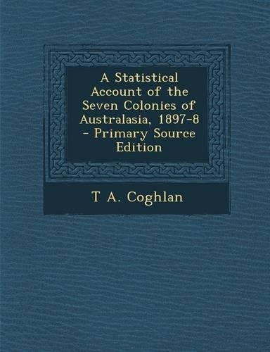 A Statistical Account of the Seven Colonies of Australasia, 1897-8