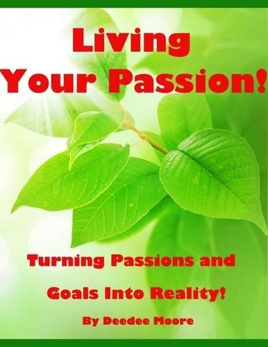 Living Your Passion! - Turning Passions and Goals Into Reality!