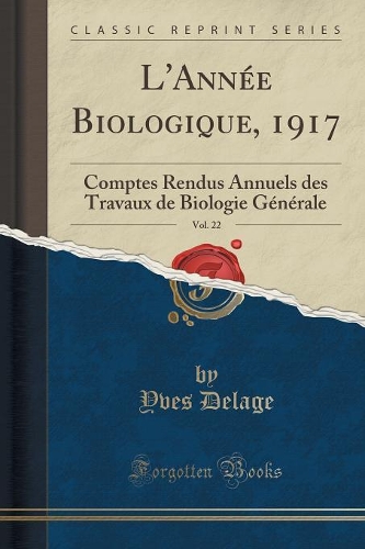 L'Année Biologique, 1917, Vol. 22: Comptes Rendus Annuels Des Travaux de Biologie Générale (Classic Reprint)(French)