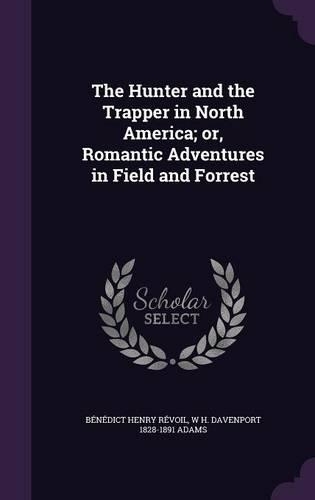 The Hunter and the Trapper in North America; or, Romantic Adventures in Field and Forrest