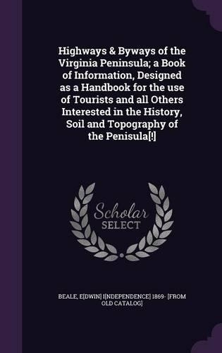 Highways & Byways of the Virginia Peninsula; a Book of Information, Designed as a Handbook for the use of Tourists and all Others Interested in the History, Soil and Topography of the Penisula[!]: (English)