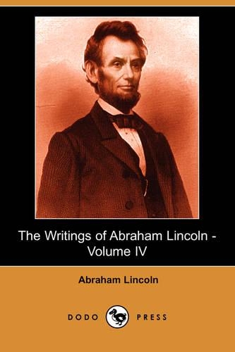 The Writings of Abraham Lincoln, Volume 4
