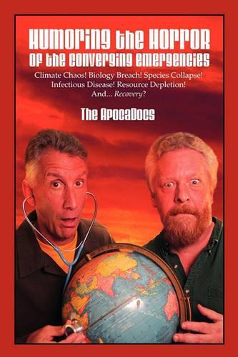 Humoring the Horror of the Converging Emergencies: Climate Chaos! Biology Breach! Species Collapse! Infectious Disease! Resource Depletion! And... Recovery?(Converging Emergencies)