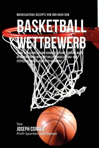 Muskelaufbau-Rezepte vor und nach dem Basketball-Wettbewerb