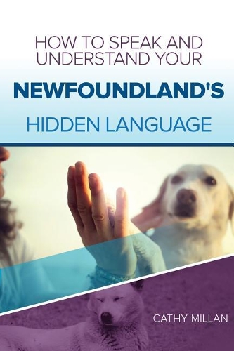 How to Speak and Understand Your Newfoundland's Hidden Language: Fun and Fascinating Guide to the Inner World of Dogs