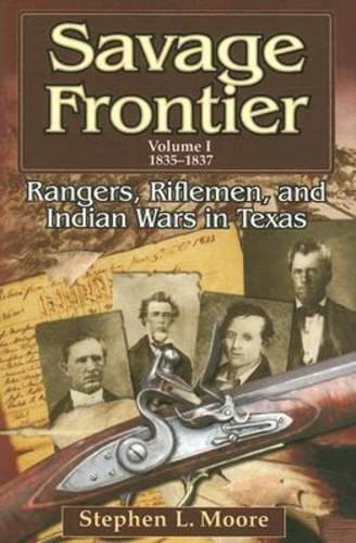 Savage Frontier V. 1; 1835-1837: Rangers, Riflemen, and Indian Wars in Texas(Savage Frontier Series)