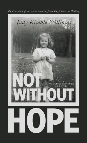 Not Without Hope: The True Story of One Child's Journey from Tragic Losses to Healing