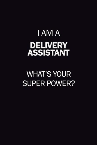 I Am A Delivery Assistant, What's Your Super Power?: 6X9 120 pages Career Notebook Unlined Writing Journal