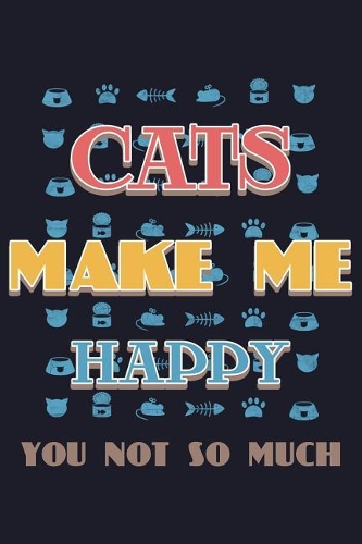 Cats Make Me Happy You Not So Much