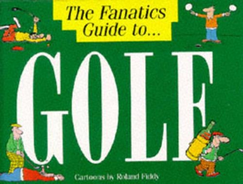The Fanatic's Guide to Golf: (Fanatic's guide to)