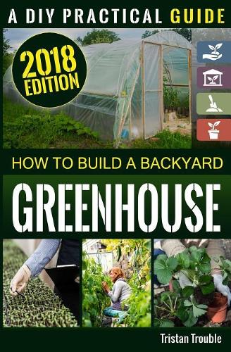 How to Build a Backyard Greenhouse