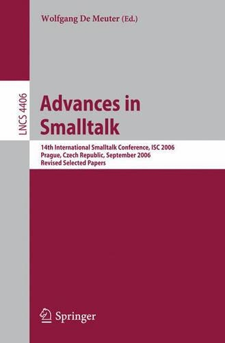 Advances in SmallTalk: 14th International Smaltalk Conference, Isc 2006, Prague, Czech Republic, September 4-8, 2006, Revised Selected Papers(Lecture Notes in Computer Science)