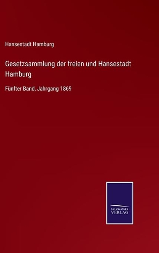 Gesetzsammlung der freien und Hansestadt Hamburg: Fünfter Band, Jahrgang 1869