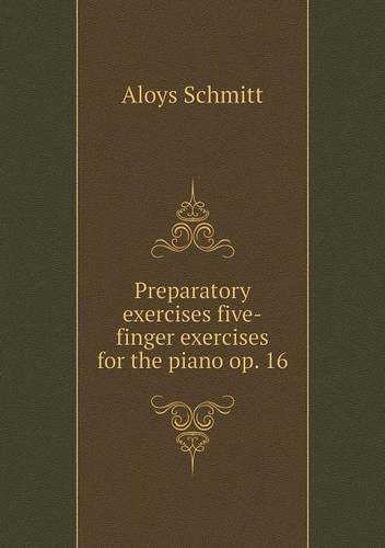 Preparatory exercises five-finger exercises for the piano op. 16