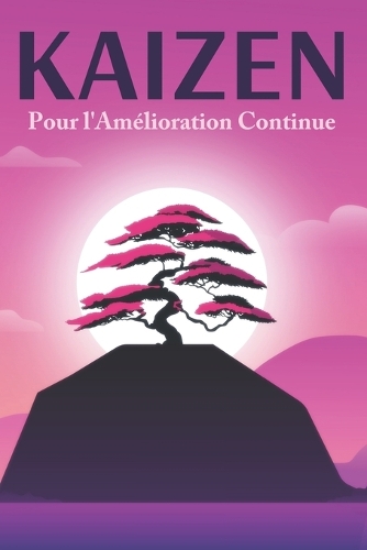 Kaizen Pour l'amélioration continue: Principes de réussite japonais #3(Principes de Réussite Japonais)