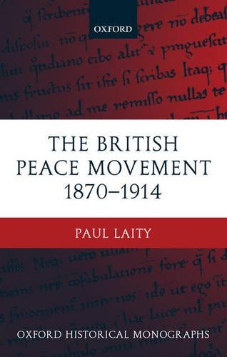 The British Peace Movement 1870-1914: (Oxford Historical Monographs)