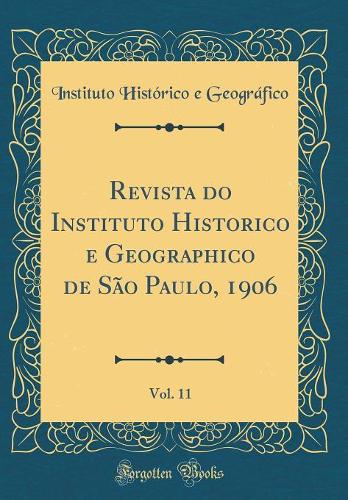 Revista do Instituto Historico e Geographico de São Paulo, 1906, Vol. 11 (Classic Reprint)