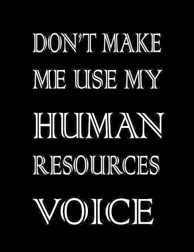 Don't Make Me Use My Human Resources Voice