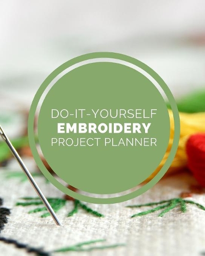 Do It Yourself Embroidery Project Planner: DIY Projects Crafts - Do It Yourself Projects - Steps To Take - Keep Track of Current Project - Knitting - Crocheting - Painting - Cats and Dog Craf
