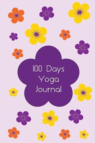 Yoga 100 days Journal Flower Design: A fabulous notebook for recording your experiences and the effect on your body and mind. Placeholders to record body, thoughts and feelings, goals a