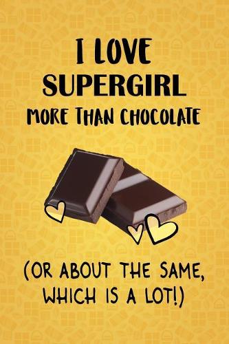 I Love Supergirl More Than Chocolate (Or About The Same, Which Is A Lot!)