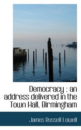 Democracy: An Address Delivered in the Town Hall, Birmingham(English)