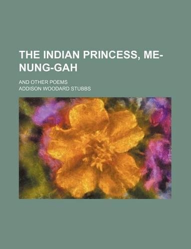 The Indian Princess, Me-Nung-Gah; And Other Poems: (English)
