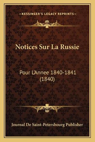 Notices Sur La Russie: Pour L'Annee 1840-1841 (1840)(French)