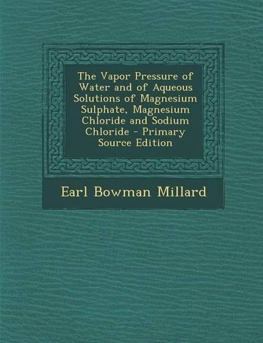 The Vapor Pressure of Water and of Aqueous Solutions of Magnesium Sulphate, Magnesium Chloride and Sodium Chloride - Primary Source Edition
