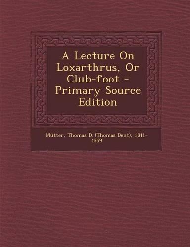 A Lecture on Loxarthrus, or Club-Foot - Primary Source Edition
