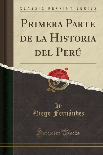 Primera Parte de la Historia del Perú (Classic Reprint): (Spanish)