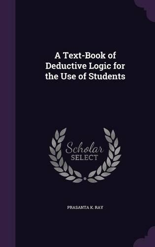 A Text-Book of Deductive Logic for the Use of Students