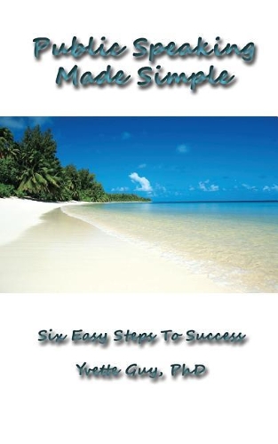 Public Speaking Made Simple: Six Easy Steps to Success: Considering the Who, Why, What, How, When and Where in Delivering Your Speech